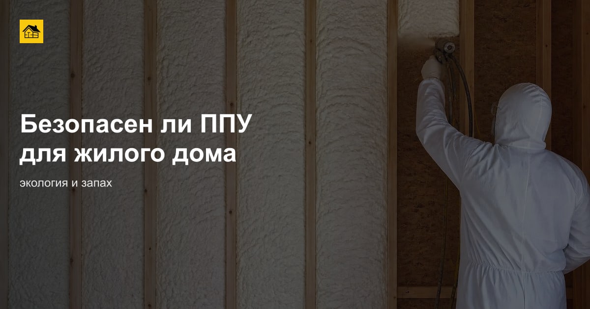 Безопасен ли ППУ для жилого дома