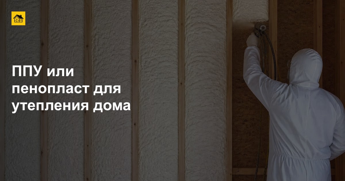ППУ или пенопласт для утепления дома